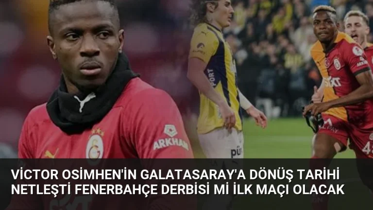Victor Osimhen’in Galatasaray’a Dönüş Tarihi Netleşti Fenerbahçe Derbisi Mi İlk Maçı Olacak
