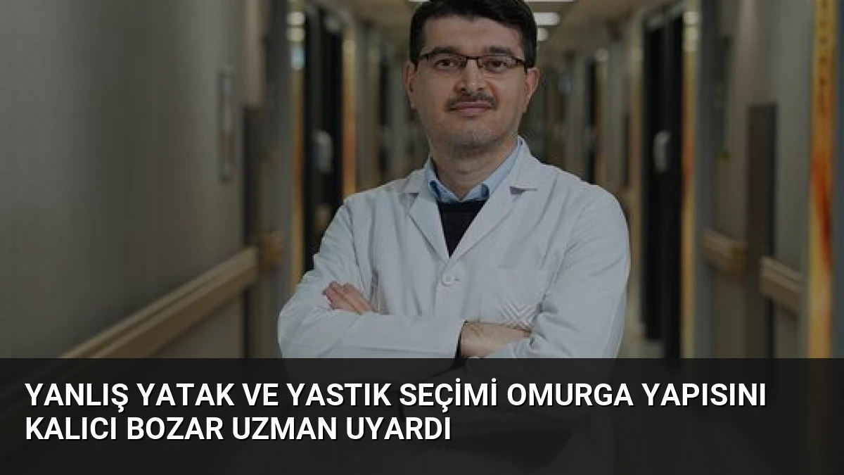 Yanlış Yatak ve Yastık Seçimi Omurga Yapısını Kalıcı Bozar Uzman Uyardı