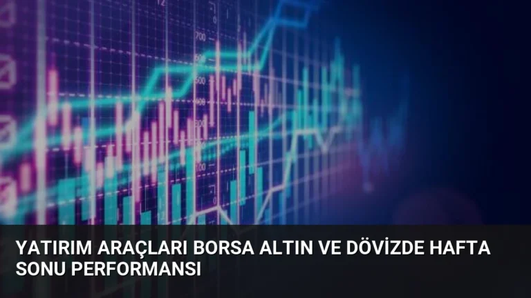 Yatırım Araçları Borsa Altın ve Dövizde Hafta Sonu Performansı