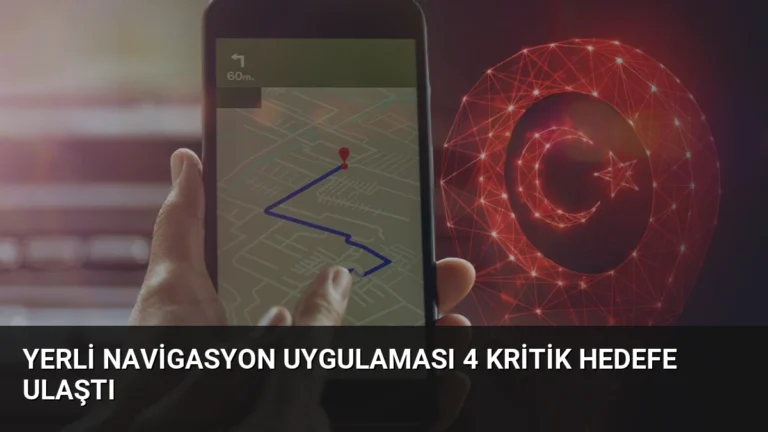 Yerli Navigasyon Uygulaması 4 Kritik Hedefe Ulaştı