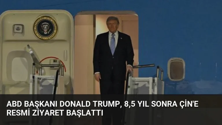 ABD Başkanı Donald Trump, 8,5 Yıl Sonra Çin’e Resmi Ziyaret Başlattı