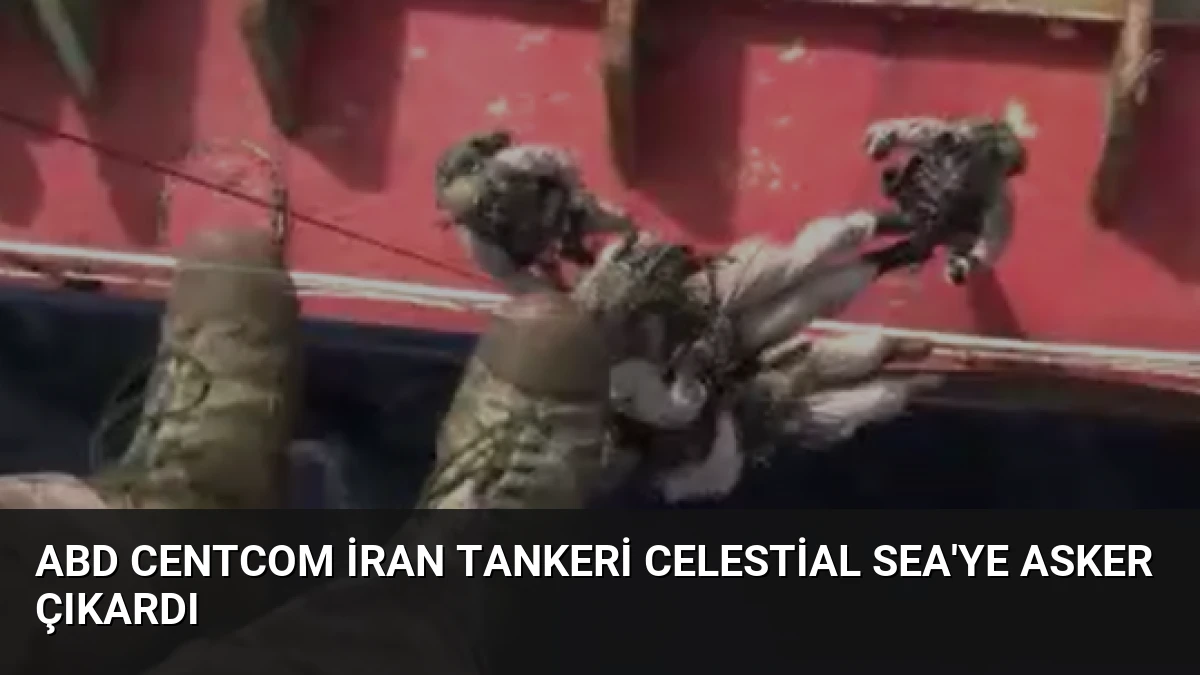 ABD CENTCOM İran Tankeri Celestial Sea’ye Asker Çıkardı