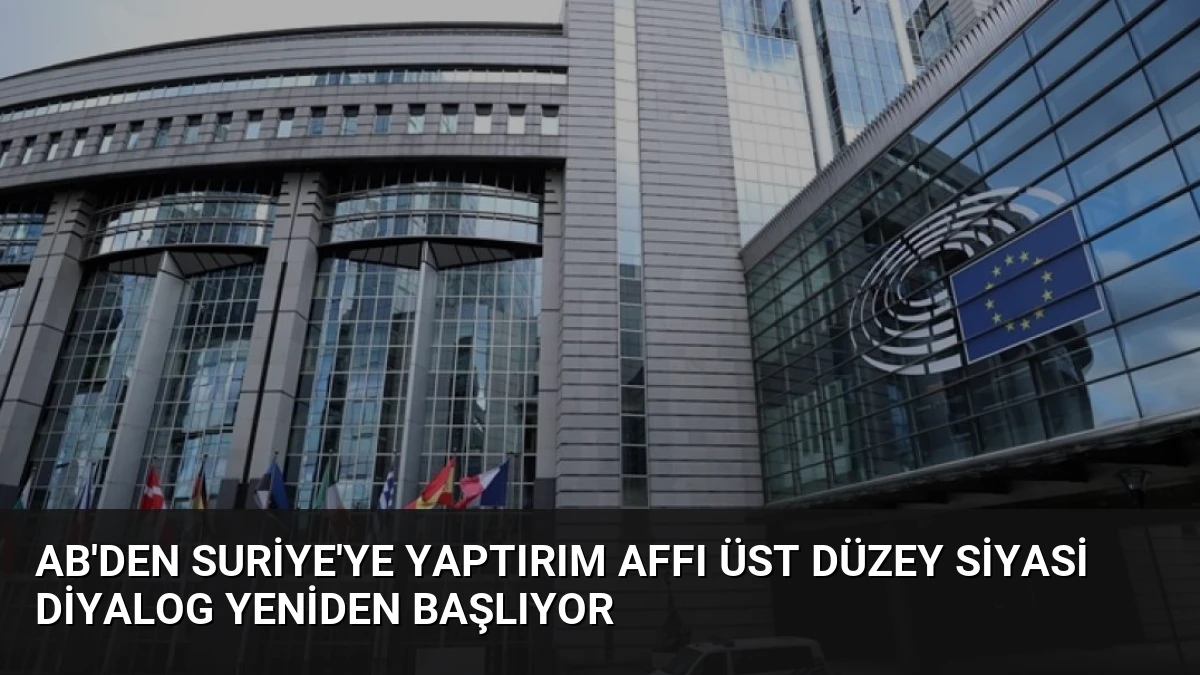 AB’den Suriye’ye Yaptırım Affı Üst Düzey Siyasi Diyalog Yeniden Başlıyor