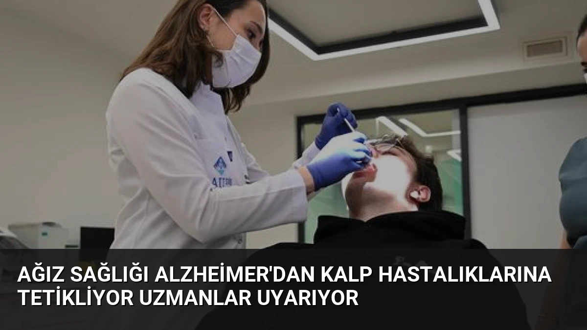 Ağız Sağlığı Alzheimer’dan Kalp Hastalıklarına Tetikliyor Uzmanlar Uyarıyor