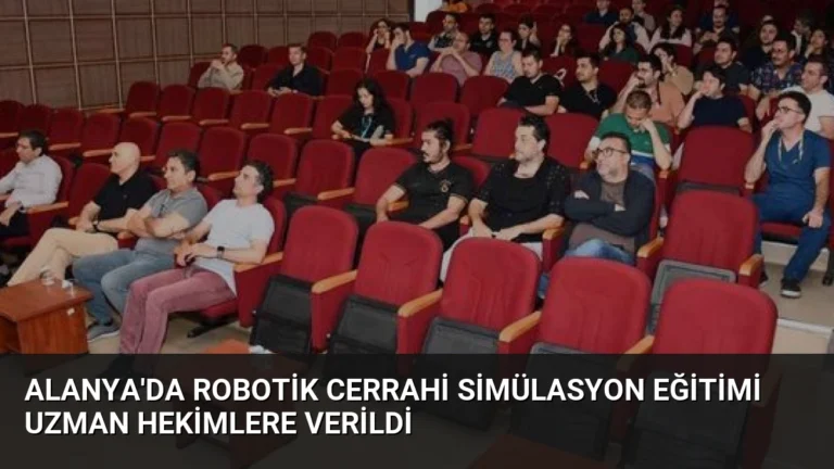 Alanya’da Robotik Cerrahi Simülasyon Eğitimi Uzman Hekimlere Verildi