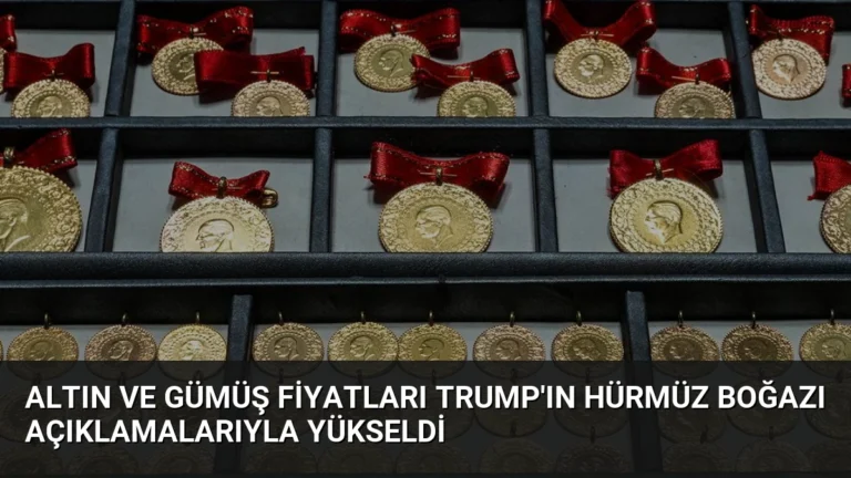 Altın ve Gümüş Fiyatları Trump’ın Hürmüz Boğazı Açıklamalarıyla Yükseldi