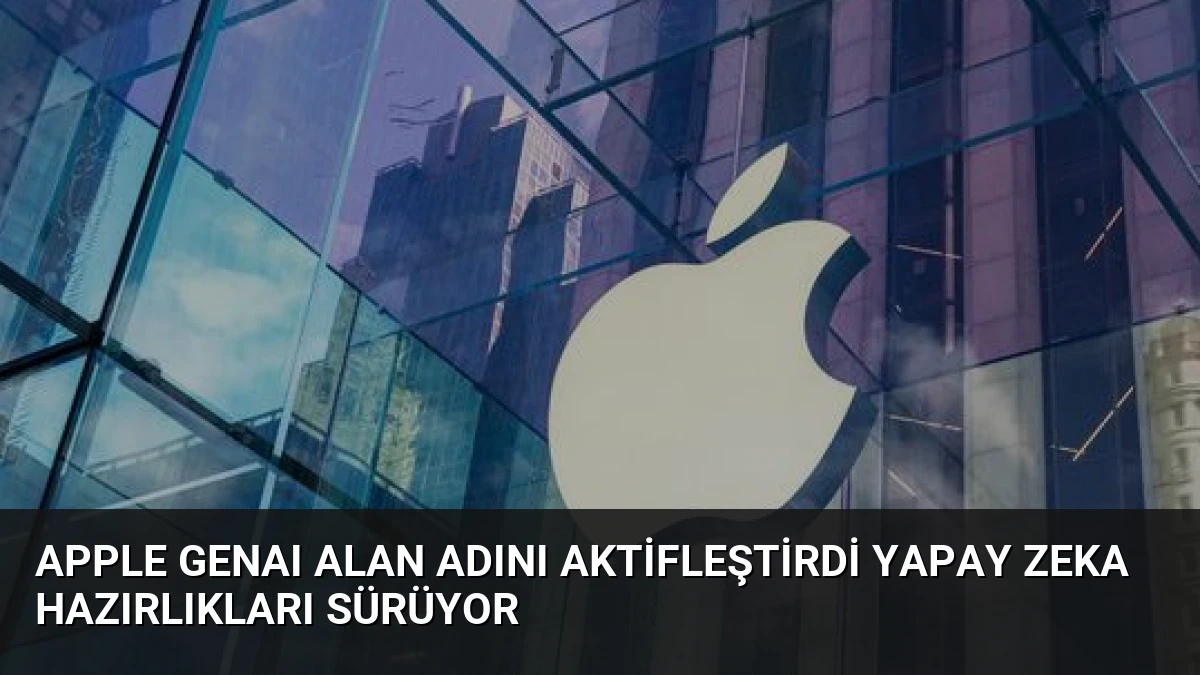 Apple GenAI Alan Adını Aktifleştirdi Yapay Zeka Hazırlıkları Sürüyor