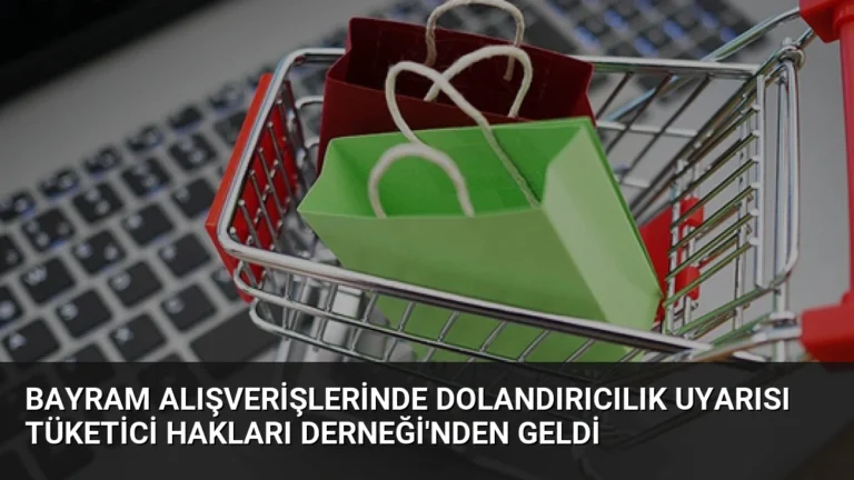 Bayram Alışverişlerinde Dolandırıcılık Uyarısı Tüketici Hakları Derneği’nden Geldi