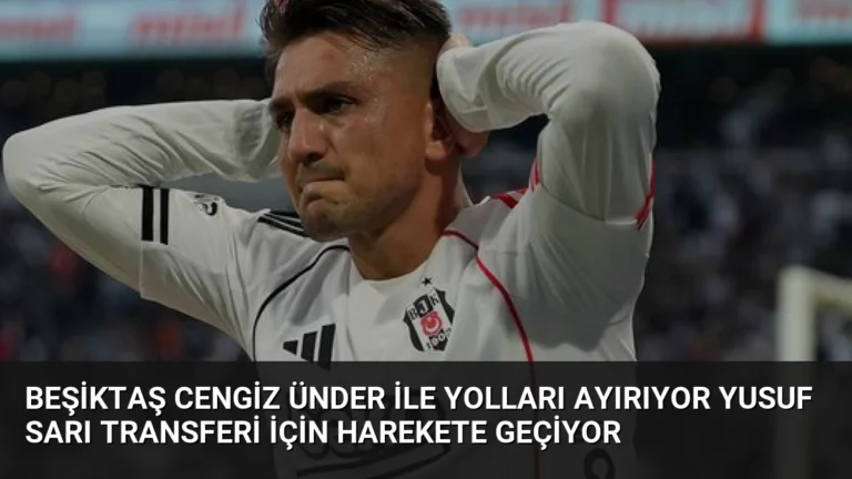 Beşiktaş Cengiz Ünder ile Yolları Ayırıyor Yusuf Sarı Transferi İçin Harekete Geçiyor