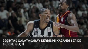 Beşiktaş Galatasaray Derbisini Kazandı Seride 1-0 Öne Geçti