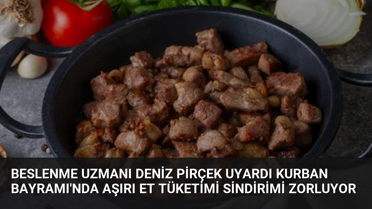 Beslenme Uzmanı Deniz Pirçek Uyardı Kurban Bayramı’nda Aşırı Et Tüketimi Sindirimi Zorluyor