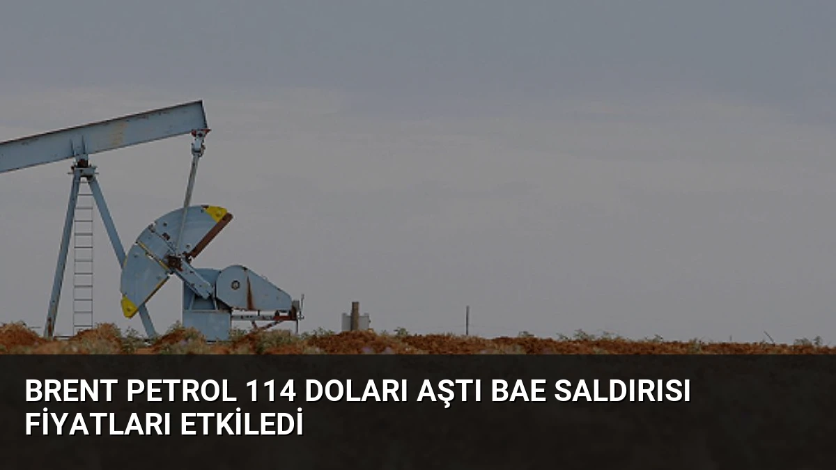 Brent Petrol 114 Doları Aştı BAE Saldırısı Fiyatları Etkiledi