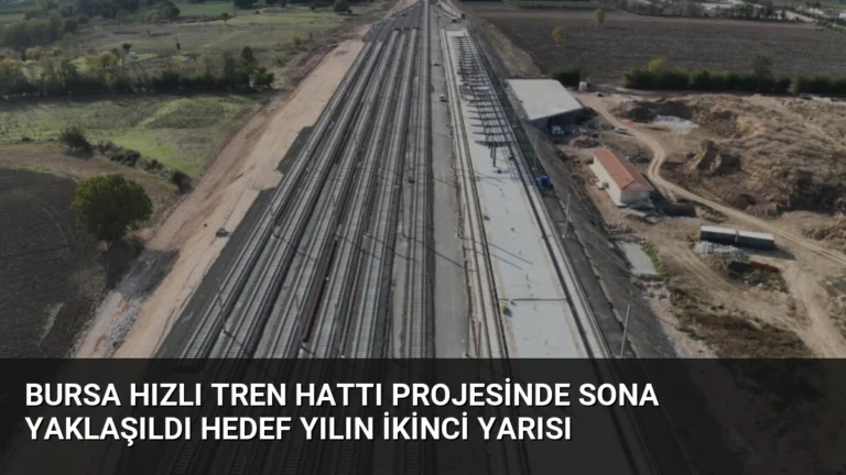 Bursa Hızlı Tren Hattı Projesinde Sona Yaklaşıldı Hedef Yılın İkinci Yarısı