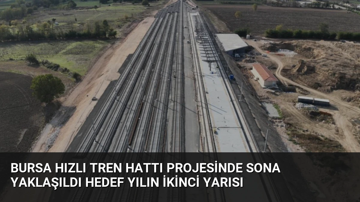 Bursa Hızlı Tren Hattı Projesinde Sona Yaklaşıldı Hedef Yılın İkinci Yarısı