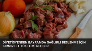 Diyetisyenden Bayramda Sağlıklı Beslenme İçin Kırmızı Et Tüketimi Rehberi