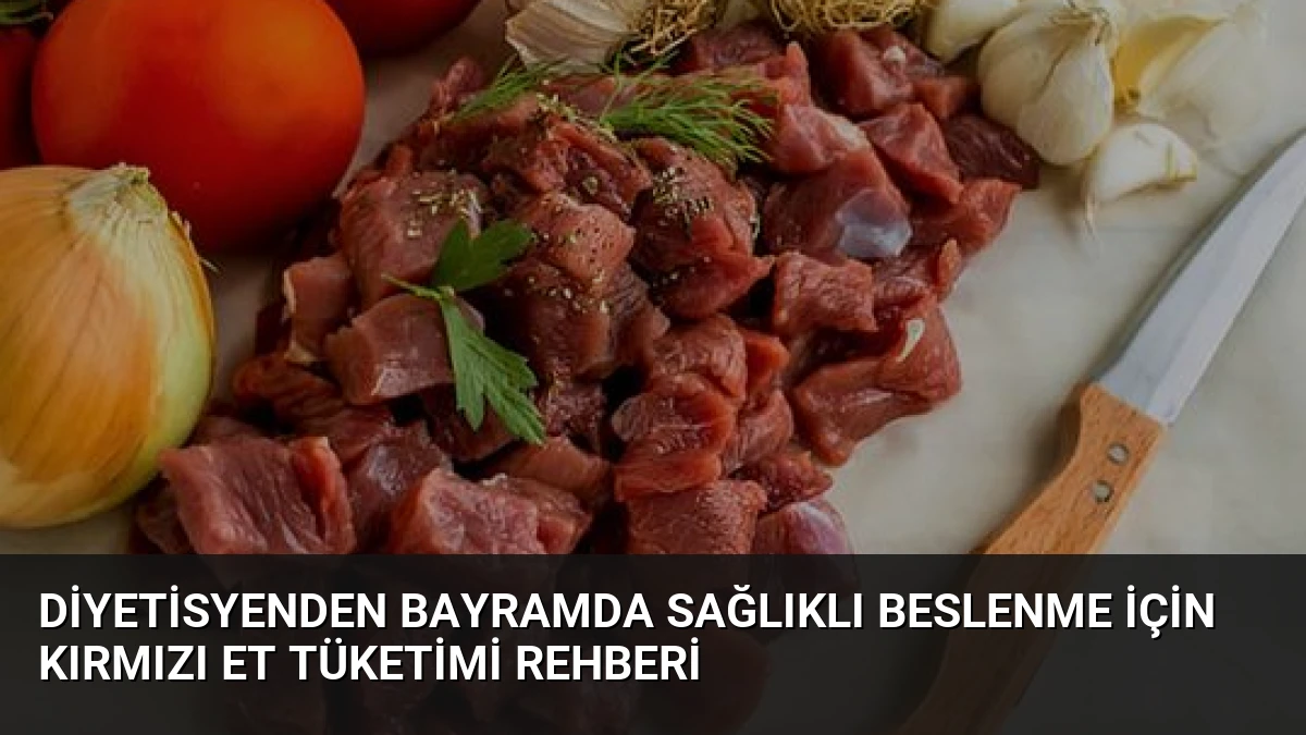 Diyetisyenden Bayramda Sağlıklı Beslenme İçin Kırmızı Et Tüketimi Rehberi
