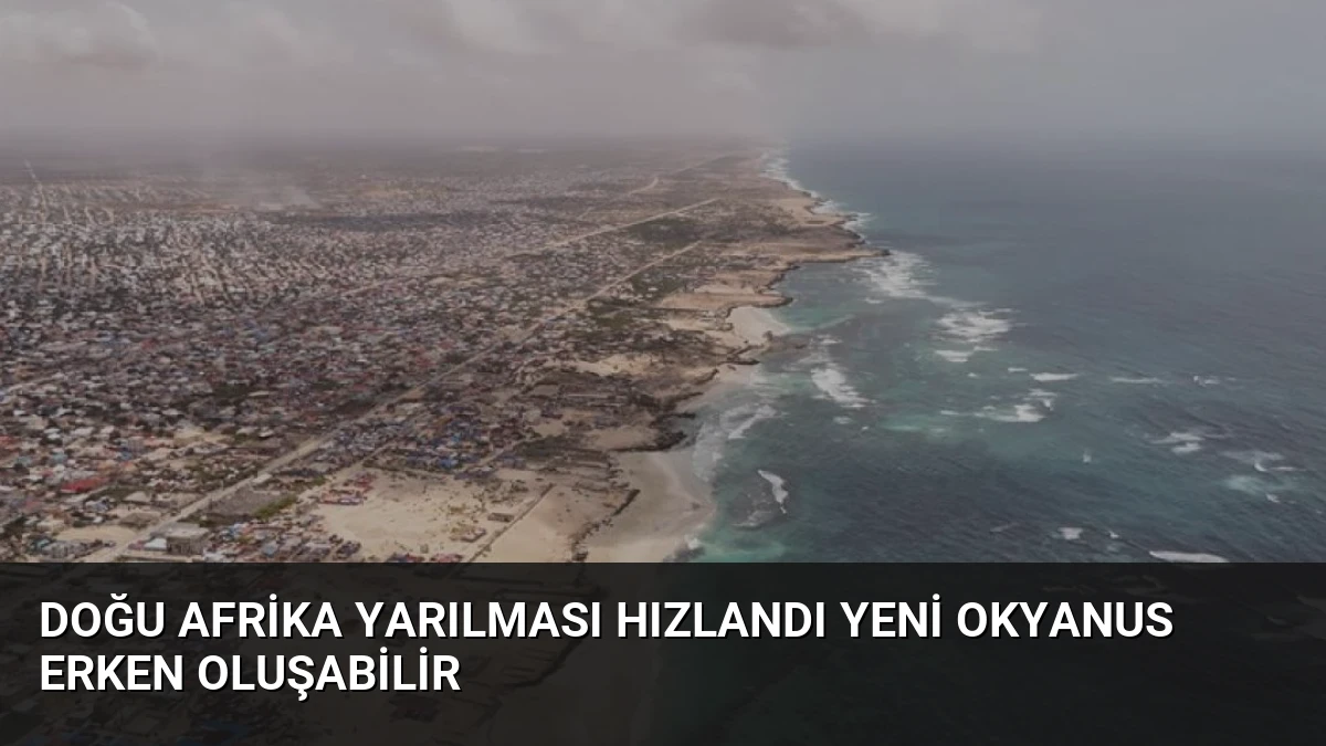 Doğu Afrika Yarılması Hızlandı Yeni Okyanus Erken Oluşabilir