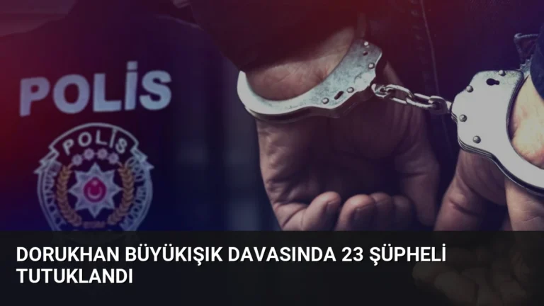 Dorukhan Büyükışık Davasında 23 Şüpheli Tutuklandı