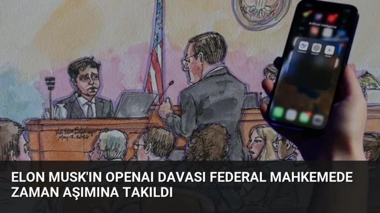 Elon Musk’ın OpenAI Davası Federal Mahkemede Zaman Aşımına Takıldı