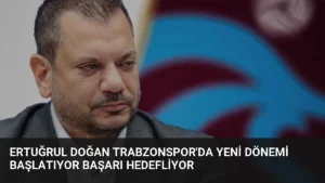 Ertuğrul Doğan Trabzonspor’da Yeni Dönemi Başlatıyor Başarı Hedefliyor