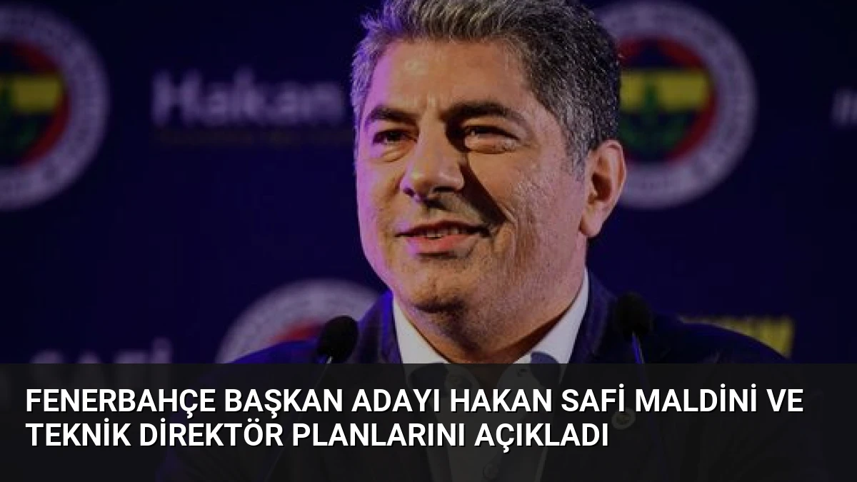 Fenerbahçe Başkan Adayı Hakan Safi Maldini ve Teknik Direktör Planlarını Açıkladı