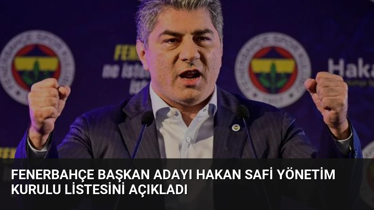 Fenerbahçe Başkan Adayı Hakan Safi Yönetim Kurulu Listesini Açıkladı
