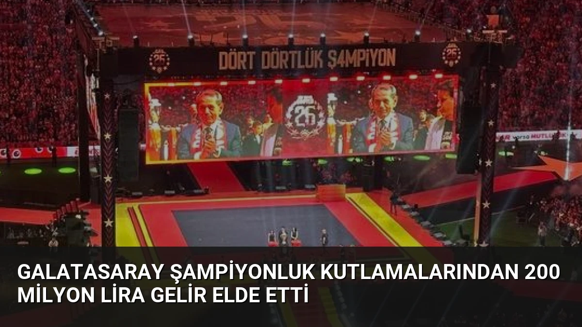 Galatasaray Şampiyonluk Kutlamalarından 200 Milyon Lira Gelir Elde Etti