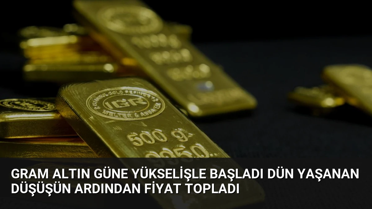 Gram Altın Güne Yükselişle Başladı Dün Yaşanan Düşüşün Ardından Fiyat Topladı