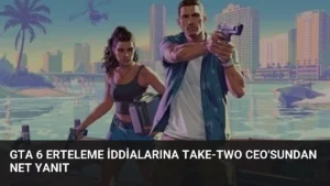 GTA 6 Erteleme İddialarına Take-Two CEO’sundan Net Yanıt