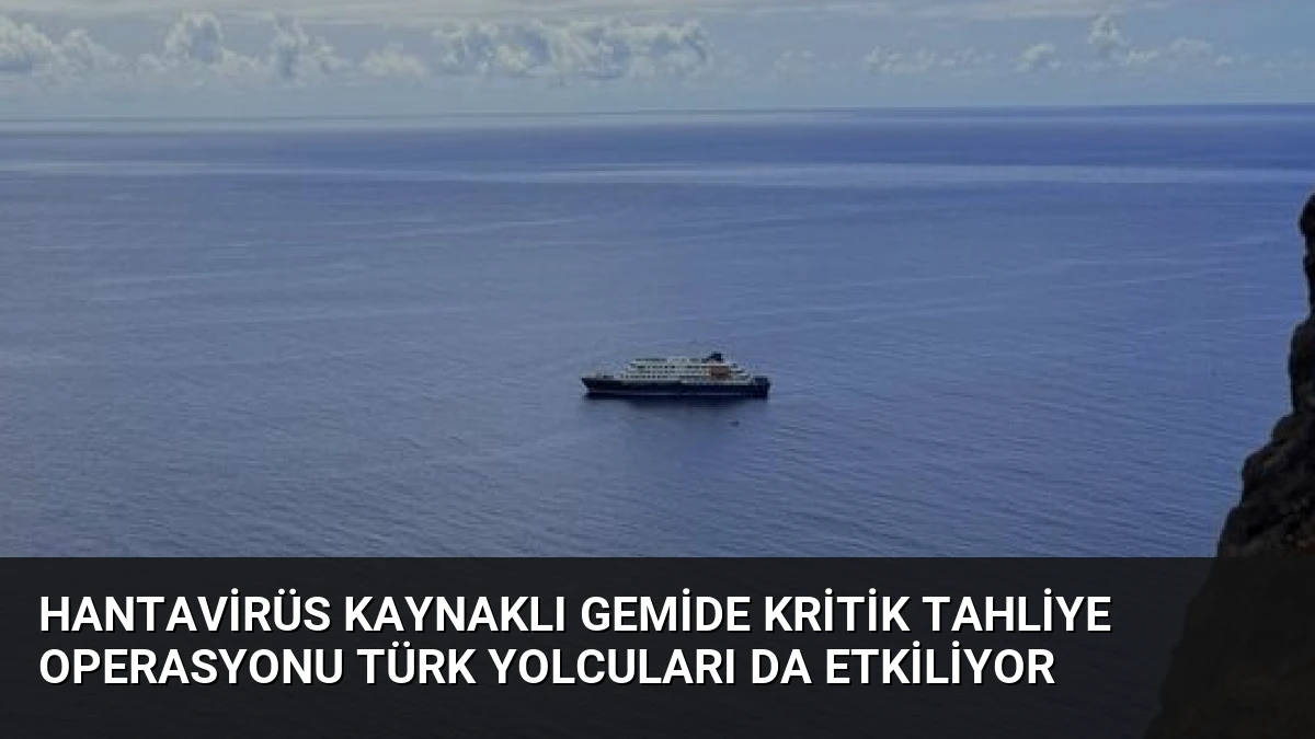 Hantavirüs Kaynaklı Gemide Kritik Tahliye Operasyonu Türk Yolcuları da Etkiliyor