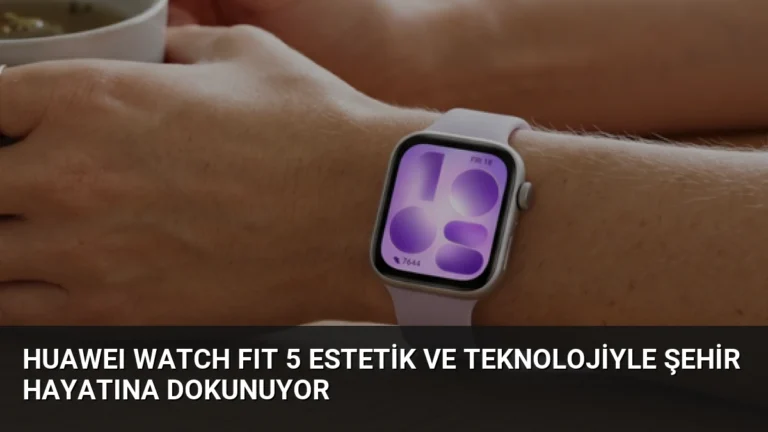 HUAWEI WATCH FIT 5 Estetik ve Teknolojiyle Şehir Hayatına Dokunuyor