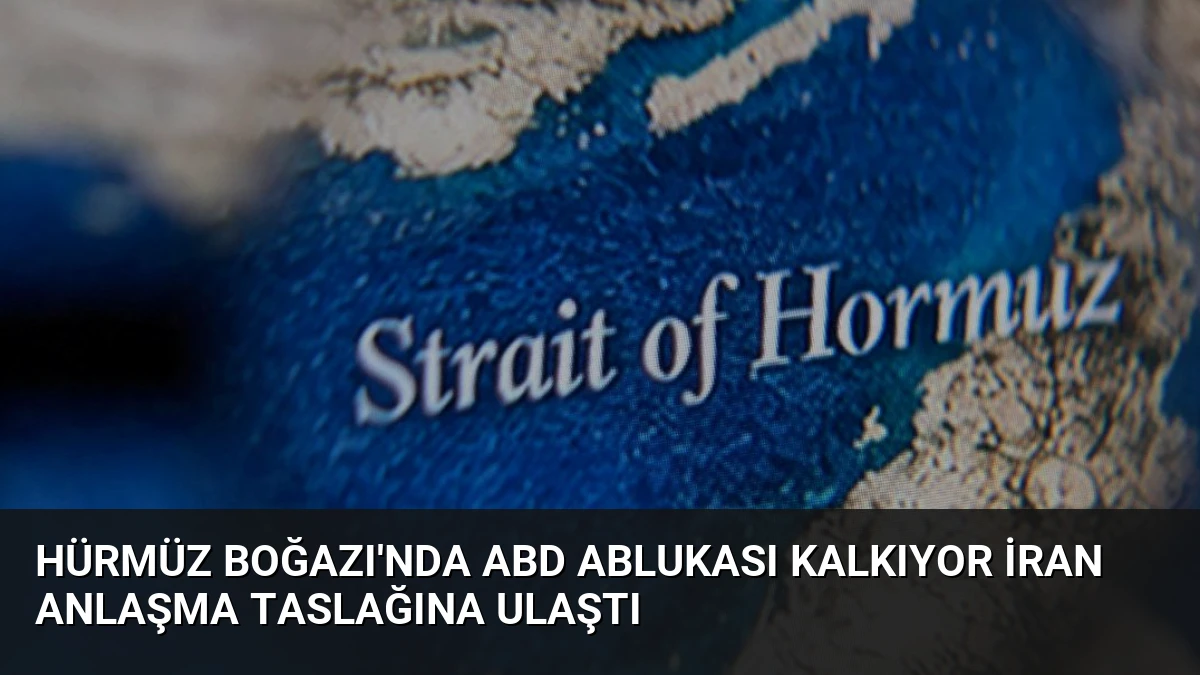 Hürmüz Boğazı’nda ABD Ablukası Kalkıyor İran Anlaşma Taslağına Ulaştı