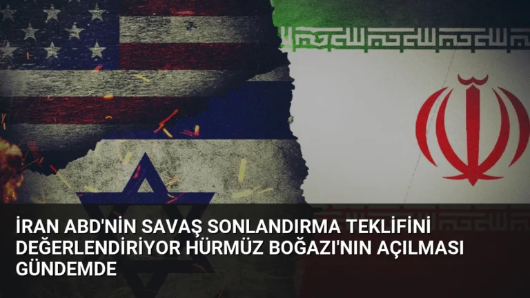 İran ABD’nin Savaş Sonlandırma Teklifini Değerlendiriyor Hürmüz Boğazı’nın Açılması Gündemde