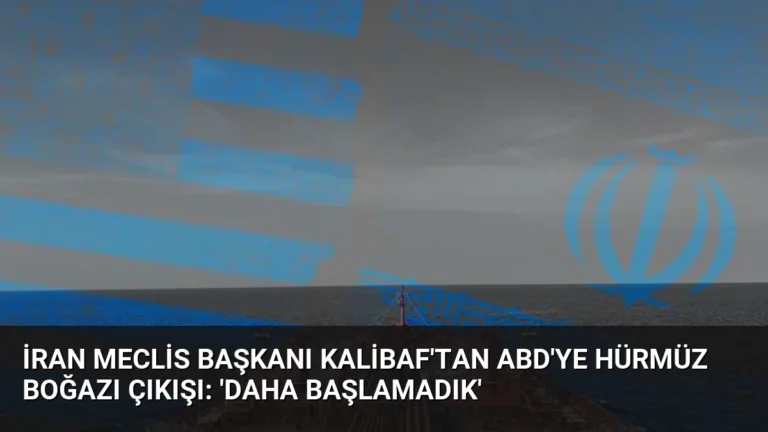 İran Meclis Başkanı Kalibaf’tan ABD’ye Hürmüz Boğazı Çıkışı: ‘Daha Başlamadık’