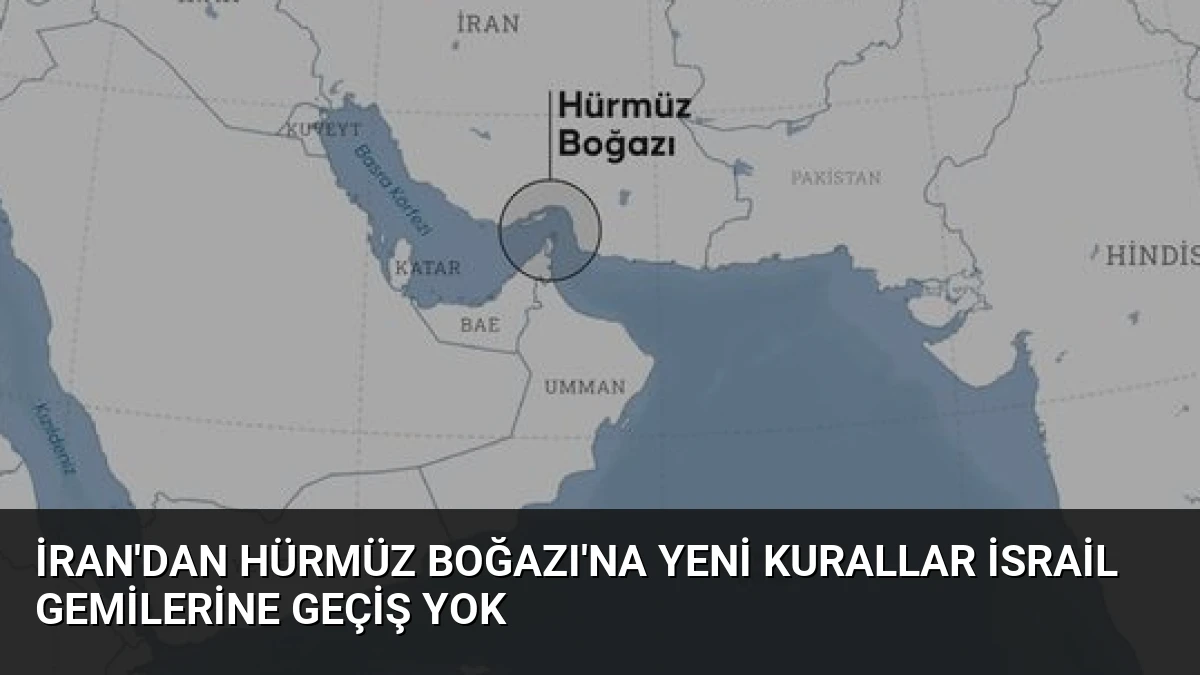 İran’dan Hürmüz Boğazı’na Yeni Kurallar İsrail Gemilerine Geçiş Yok