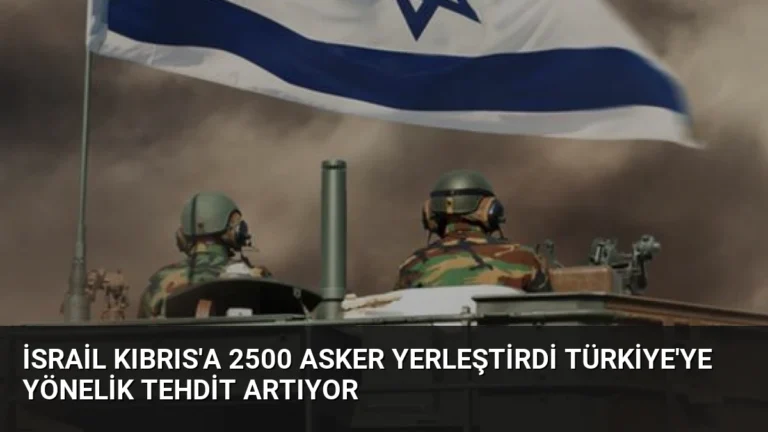 İsrail Kıbrıs’a 2500 Asker Yerleştirdi Türkiye’ye Yönelik Tehdit Artıyor