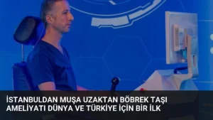 İstanbuldan Muşa Uzaktan Böbrek Taşı Ameliyatı Dünya ve Türkiye İçin Bir İlk