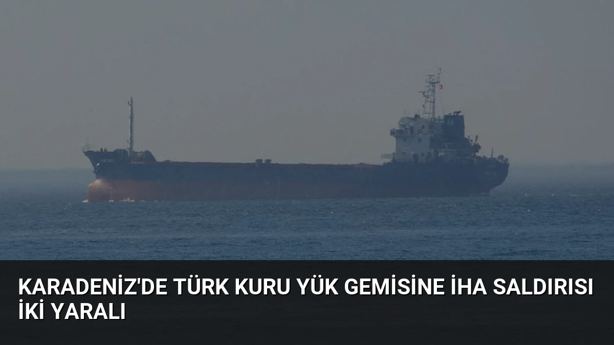 Karadeniz’de Türk Kuru Yük Gemisine İHA Saldırısı İki Yaralı