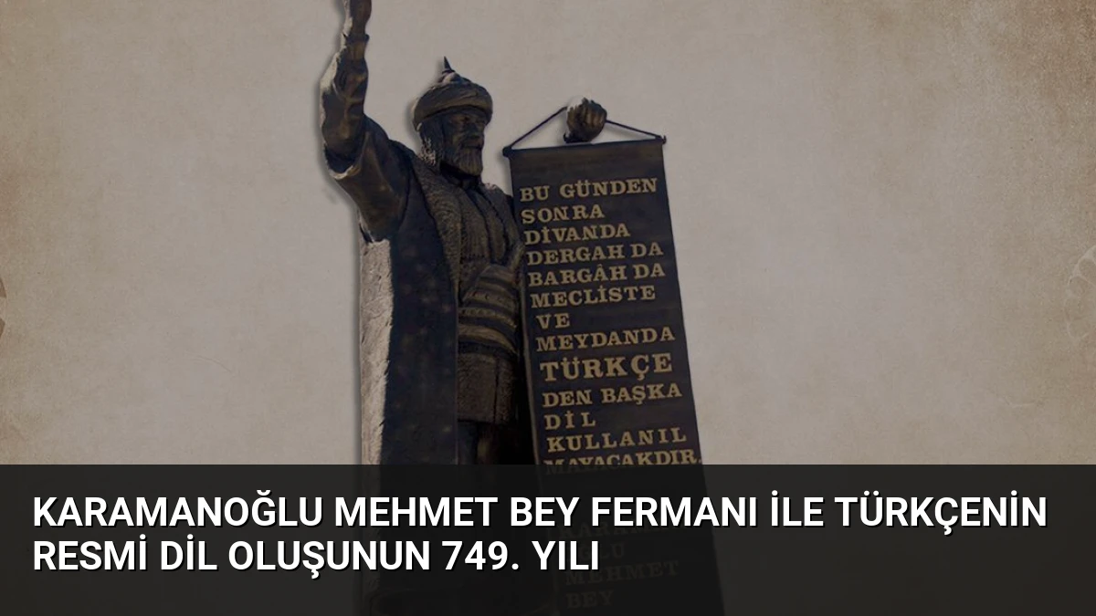 Karamanoğlu Mehmet Bey Fermanı ile Türkçenin Resmi Dil Oluşunun 749. Yılı