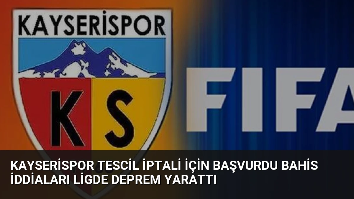 Kayserispor Tescil İptali İçin Başvurdu Bahis İddiaları Ligde Deprem Yarattı