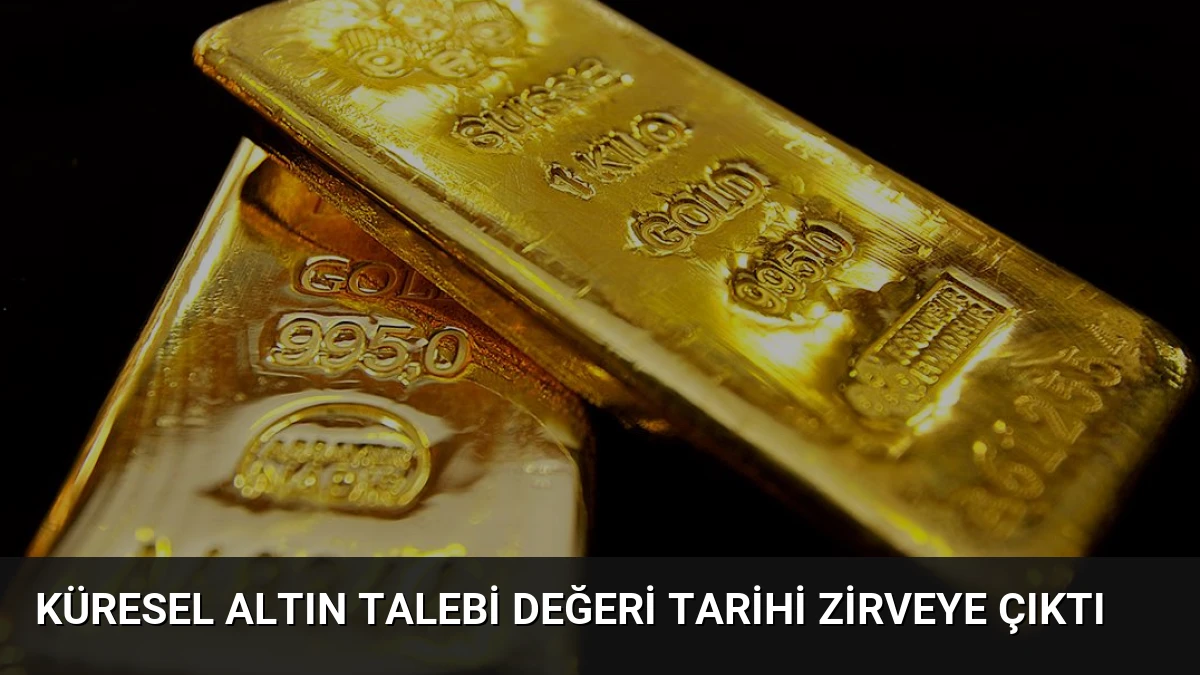 Küresel Altın Talebi Değeri Tarihi Zirveye Çıktı