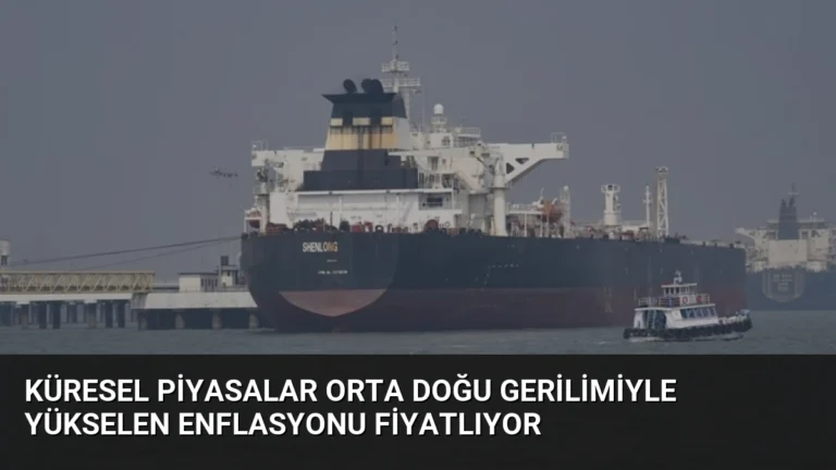 Küresel Piyasalar Orta Doğu Gerilimiyle Yükselen Enflasyonu Fiyatlıyor