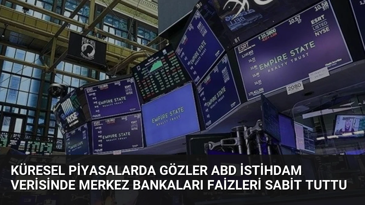 Küresel Piyasalarda Gözler ABD İstihdam Verisinde Merkez Bankaları Faizleri Sabit Tuttu