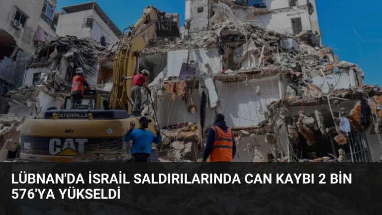 Lübnan’da İsrail Saldırılarında Can Kaybı 2 Bin 576’ya Yükseldi