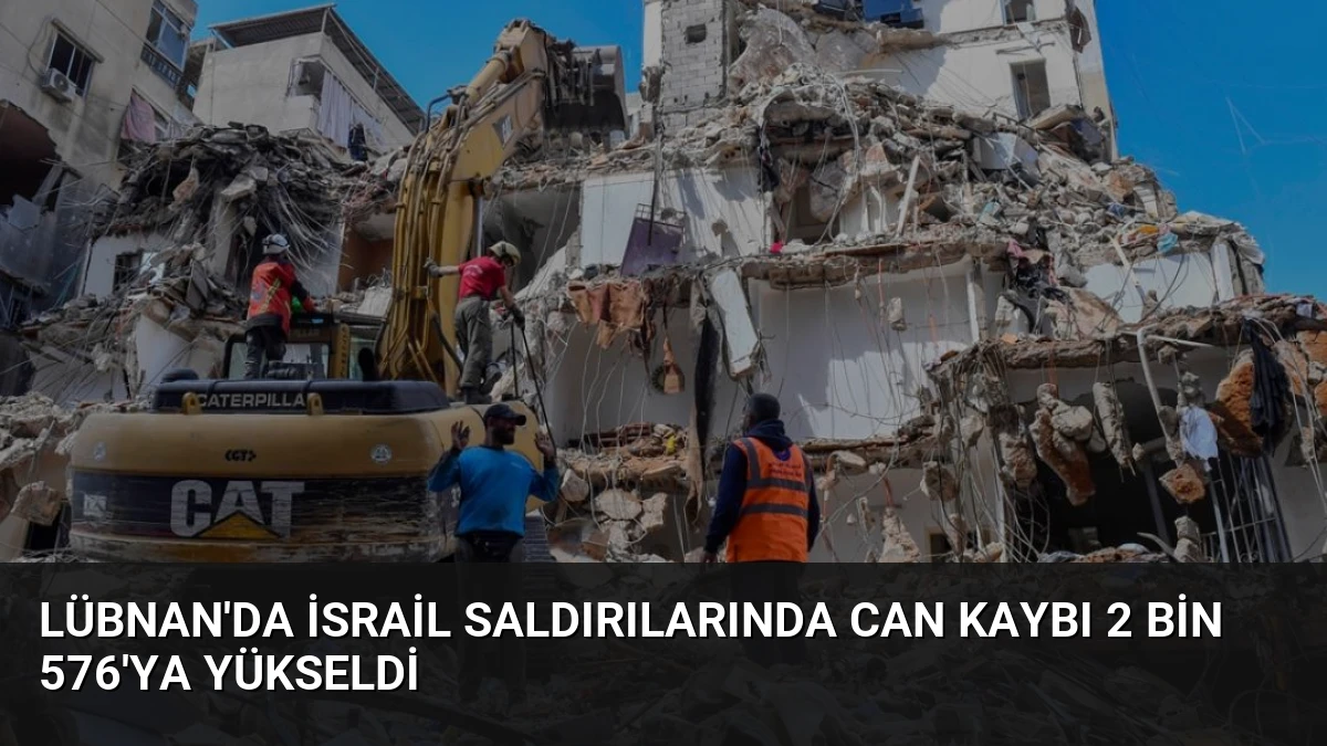 Lübnan’da İsrail Saldırılarında Can Kaybı 2 Bin 576’ya Yükseldi