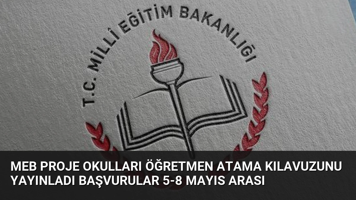 MEB Proje Okulları Öğretmen Atama Kılavuzunu Yayınladı Başvurular 5-8 Mayıs Arası