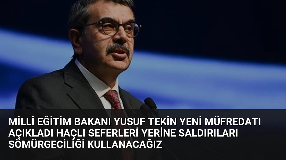 Milli Eğitim Bakanı Yusuf Tekin Yeni Müfredatı Açıkladı Haçlı Seferleri Yerine Saldırıları Sömürgeciliği Kullanacağız