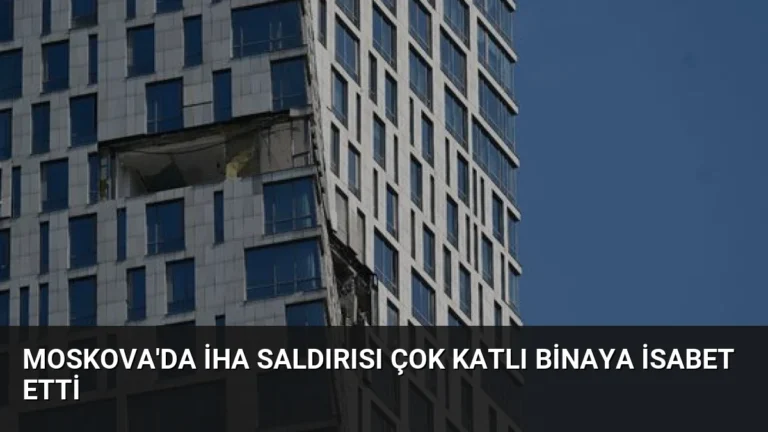 Moskova’da İHA Saldırısı Çok Katlı Binaya İsabet Etti