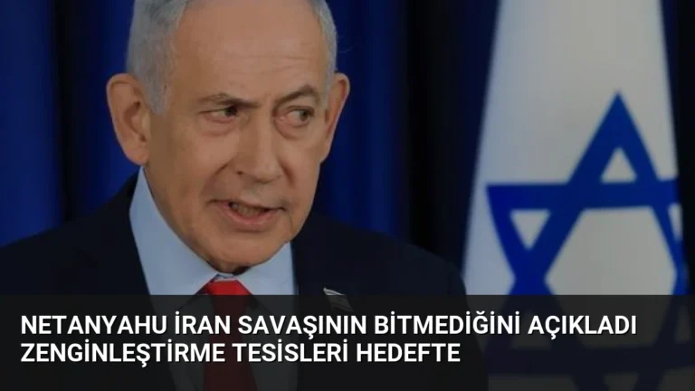 Netanyahu İran Savaşının Bitmediğini Açıkladı Zenginleştirme Tesisleri Hedefte