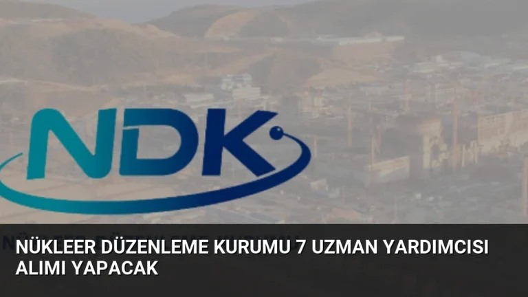 Nükleer Düzenleme Kurumu 7 Uzman Yardımcısı Alımı Yapacak